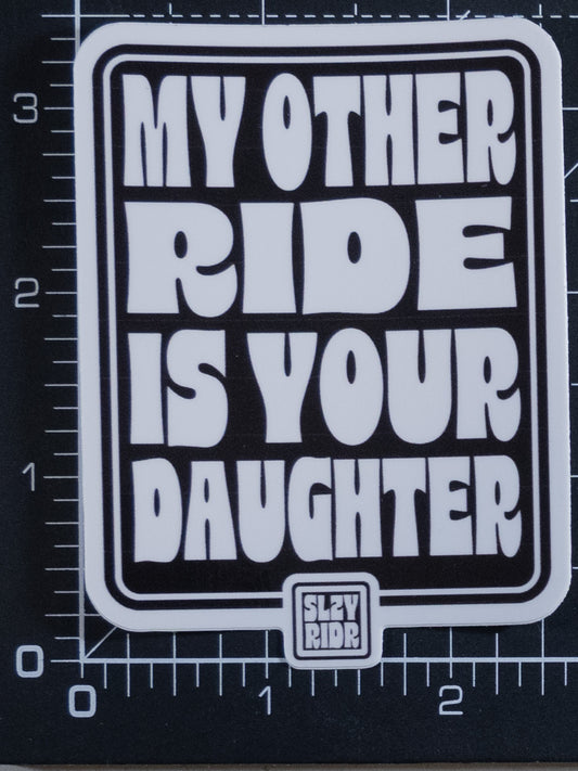 My Other Ride Is Your Daughter Sticker